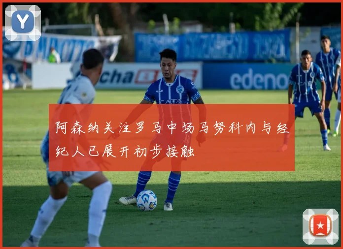 阿森纳关注罗马中场马努科内与经纪人已展开初步接触