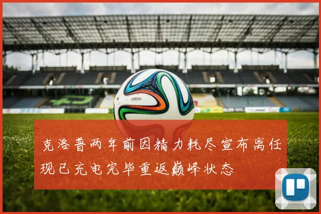 克洛普两年前因精力耗尽宣布离任现已充电完毕重返巅峰状态